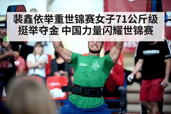裴鑫依举重世锦赛女子71公斤级挺举夺金 中国力量闪耀世锦赛 | xingkong