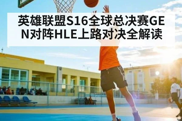 英雄联盟S16全球总决赛GEN对阵HLE上路对决全解读
